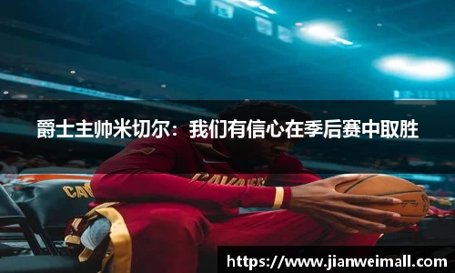 爵士主帅米切尔：我们有信心在季后赛中取胜