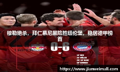 穆勒绝杀，拜仁慕尼黑险胜纽伦堡，稳居德甲榜首