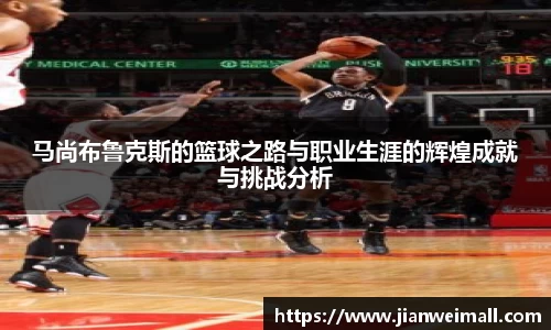 马尚布鲁克斯的篮球之路与职业生涯的辉煌成就与挑战分析