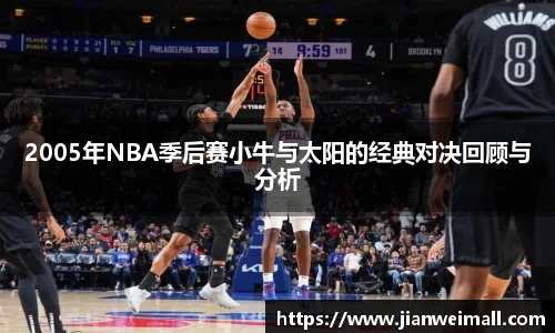 2005年NBA季后赛小牛与太阳的经典对决回顾与分析