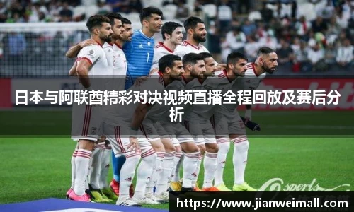 日本与阿联酋精彩对决视频直播全程回放及赛后分析